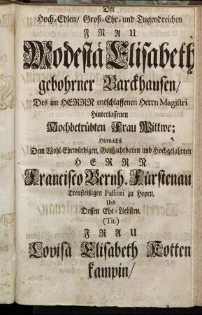 Der Hoch-Edlen/ [...] Frau Modestä Elisabeth gebohrner Barckhausen/ [...] Herrn Francisco Bernh. Fürstenau [...] Louisä Elisabeth Kotten kampin/ [...]