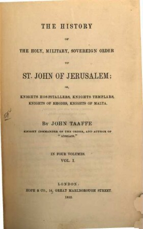 The history of the holy, military, sovereign order of St. John of Jerusalem; or, knights hospitallers, knights templars, knights of Rhodes, knights of Malta, 1