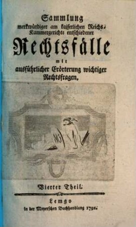 Sammlung merkwürdiger, am kaiserlichen Reichskammergerichte entschiedener Rechtsfälle : mit ausführlicher Erörterung wichtiger Rechtsfragen, 4