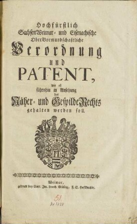 Hochfürstlich SachsenWeimar- und Eisenachische OberVormundschaftliche Verordnung und Patent, wie es führohin in Ansehung des Näher- und GespildeRechts gehalten werden soll