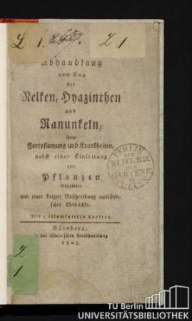 Abhandlung vom Bau der Nelken, Hyazinthen und Ranunkeln, ihrer Fortpflanzung und Krankheiten : nebst einer Einleitung von Pflanzen insgemein und einer kurzen Beschreibung ausländischer Gewächse ; Mit 2 illuminirten Kupfern