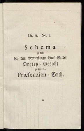 Lit. A. No. 3. Schema zu dem bey dem Marienburger-Groß-Werder Vogtey-Gericht zu führenden Præfenzien-Buch