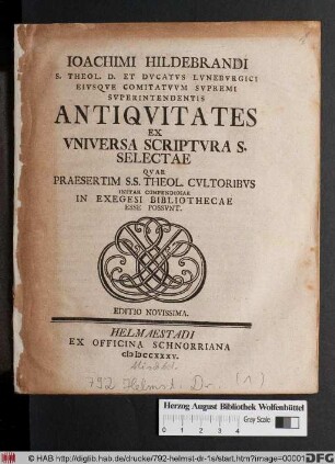 Ioachimi Hildebrandi S. Theol. D. Et Dvcatvs Lvnebvrgici Eivsqve Comitatvvm Svpremi Svperintendentis Antiqvitates Ex Vniversa Scriptvra S. Selectae Qvae Praesertim S. S. Theol. Cvltoribvs Instar Compendiosae In Exegesi Bibliothecae Esse Possvnt