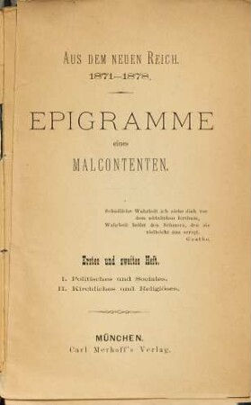 Aus dem neuen Reich 1871 - 1878 : Epigramme eines Malcontenten. 1. und 2. Heft, I. Politisches und Sociales. II. Kirchliches und Religiöses