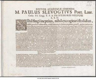 Rector Academiae Jenensis M. Paulus Slevogtius Poet. Laur. Caesar. SS. Lingg. P.P. & Professores Reliqui L.S.D. : Nihil fingi ineptius, nihil excogitari stolidius, nihil proferri absurdius, nihil somniari vanius unquam poetest ... P.P. Dominica Esto mihi, quae erat IIItia dies Mart. Anno MDCXXXIII