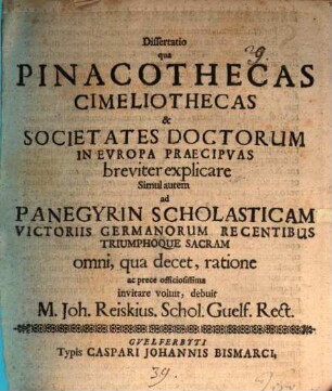 Diss. qua pinacothecas, cimeliothecas et societates doctorum in Europa praecipuas breviter explicare ... voluit Johan. Reiskius