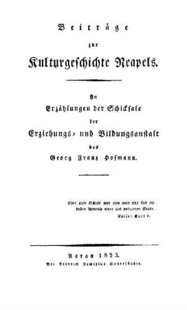 Beiträge zur Kulturgeschichte Neapels : In Erzählungen der Schicksale der Erziehungs- und Bildungsanstalt des Georg Franz Hofmann