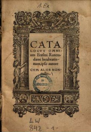 Catalogus Omnium Erasmi Roterodami lucubrationum : ipso autore Cum Aliis Nonnullis