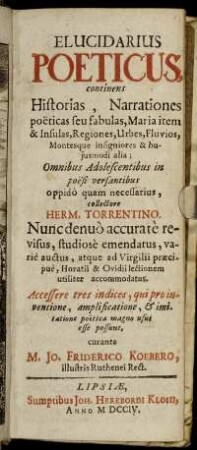 Elucidarius Poeticus : continens Historias, Narrationes poëticas seu fabulas, Maria item & Insulas, Regiones, Urbes, Fluvios, Montesque insigniores & hujusmodi alia ; Omnibus Adolescentibus in poësi versantibus oppidò quam necessarius