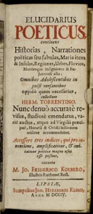 Elucidarius Poeticus : continens Historias, Narrationes poëticas seu fabulas, Maria item & Insulas, Regiones, Urbes, Fluvios, Montesque insigniores & hujusmodi alia ; Omnibus Adolescentibus in poësi versantibus oppidò quam necessarius