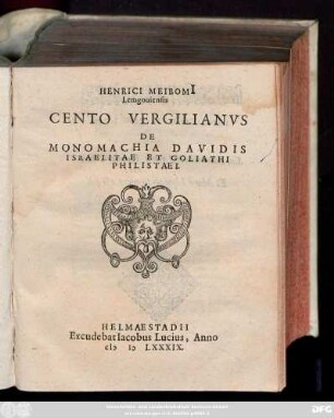 HENRICI MEIBOMI || Lemgouiensis || CENTO VERGILIANVS || DE || MONOMACHIA DAVIDIS || ISRAELITAE ET GOLIATHI PHILISTAEI.||