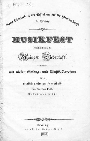 Vierte Säcularfeier der Erfindung der Buchdruckerkunst in Mainz : Musikfest veranstaltet durch die Mainzer Liedertafel in Verbindung mit vielen Gesang- und Musik-Vereinen... am 24. Juni 1840