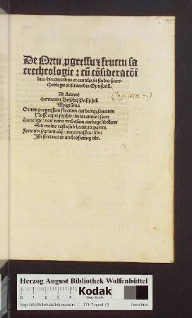 De Ortu p[ro]gressu [et] fructu sacretheologie: cu[m] co[n]siderac[i]o[n]ibus/ directionibus et cautelis in studio sacretheologie obseruandis Opusculu[m]