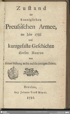 1786: Zustand der Königlichen Preussischen Armee : im Jahre ... und kurtzgefaste Geschichte dieses Heeres von seiner Stiftung an bis auf die jetzigen Zeiten
