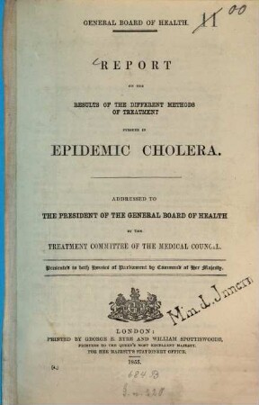 Report on the Results of the different Methods of Treatment pursued in Epidemic Cholera : General Board of Health. Addressed to the President of the General Board of Health by the Treatment Committee of the Medical Council. Presented to both Houses of Parliament by Command of Her Majesty