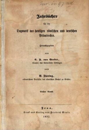 Jahrbücher für die Dogmatik des heutigen römischen und deutschen Privatrechts. 1, 1. 1857
