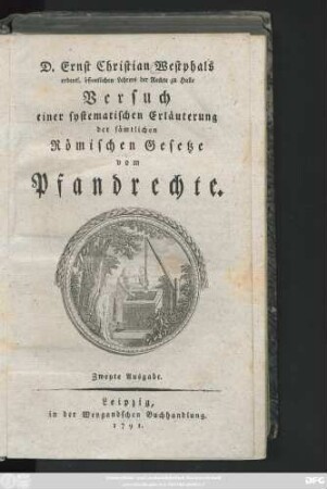 D. Ernst Christian Westphals ordentl. öffentlichen Lehrers der Rechte zu Halle Versuch einer systematischen Erläuterung der sämtlichen Römischen Gesetze vom Pfandrechte