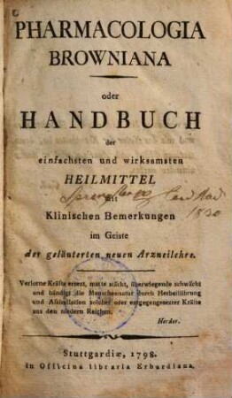 Pharmacologia Browniana oder Handbuch der einfachsten und wirksamsten Heilmittel : mit Klinischen Bemerkungen im Geiste der geläuterten neuen Arzneilehre