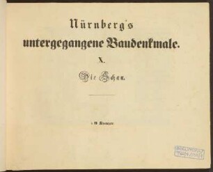 Nürnberg's untergegangene Baudenkmale. X. Die Schau.