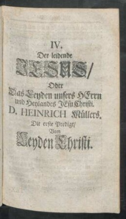 IV. Der leidende Jesus/ Oder Das Leyden unsers Herrn und Heylandes Jesu Christi. D. Heinrich Müllers.