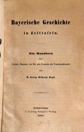 Bayerische Geschichte in Zeittafeln : ein Handbuch für Lehrer, Beamte, wie für alle Freunde der Vaterlandskunde