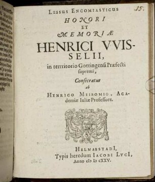 Lessus Encomiasticus Honori Et Memoriae Henrici Wisselii, in territorio Gottingensi Praefecti supremi