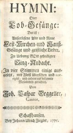 Hymni: Oder Lob-Gesaenge: Das ist: Ausserlesene Alte und Neue Fest- Kirchen- und Hauss-Gesänge und geistliche Lieder : ... In vier Stimmen einige ausgesetzt, mit Fleiss übersehen und corrigirt ...