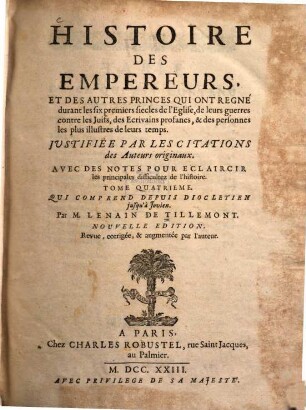Histoire des empereurs : et des autres princes qui ont regné ... durant des six premiers soecles de l'Eglise ... ; avec de notes pour eclaircir les principales difficultez de l'histoire, 4. Qui comprend depuis Diocletien jusqu'à Jovien