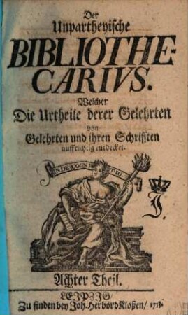 Der Unpartheyische Bibliothecarius. Welcher Die Urtheile derer Gelehrten von Gelehrten und ihren Schrifften auffrichtig entdecket, 8. 1713