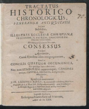 Tractatus Historico-Chronologicus, Venerandae Antiquitatis Innixus Subsidio, Quo Illustres Ecclesiae Christianae Procerum, S. Patrum, Episcoporum Presbyterorum, Aliorumue Clarorum Virorum Consessus Praecipui Aperiuntur, Causa Eiusdem olim congregatorum, Simul ac Concilia Quatuor Oecumenica, Suo quodque loco collocatum, Nec non Symbolum cuiuscunque, Canones quoque ... dilucidantur, Ex Recensione & Interpretatione Joh. Ludovici Ruelii, Reetziensis Brandenburg. Marchico Philosoph. & S.S. Theol. ...