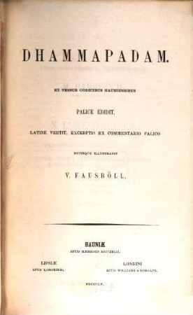 Dhammapadam : Ex tribus Codicibus Hauniensibus palice edidit, latine vertit, excerptis ex commentario palico notisque illustravit