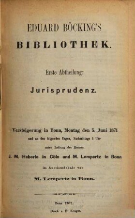Eduard Böcking's Bibliothek. 1. Abth., Jurisprudenz : Versteigerung in Bonn, Montag den 5. Juni 1871 ... im Auctionslokale vom M. Lempertz in Bonn