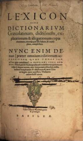 Lexicon Sive Dictionarivm Graecolatinum : dictionum, explicationum & allegationum copia uberrimum, omniaq[ue] quae alila habent, & multò plura, complectens