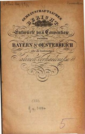 Convention zwischen Bayern und Oesterreich über die beiderseitigen Salinen-Verhaeltnisse. 2. Gemeinschaftlicher Bericht zu dem Entwurfe der Convention. - 1823. - 97 S.