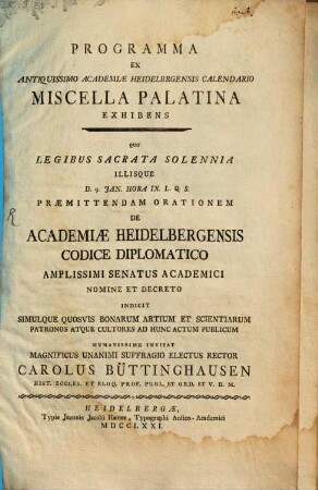 Programma Ex Antiquissimo Academiae Heidelbergensis Calendario Miscella Palatina Exhibens : Quo Legibus Sacrata Solennia Illisque D. 9. Jan. ... Praemittendam Orationem De Academiae Heidelbergensis Codice Diplomatico Amplissimi Senatus Academici Nomine ... Indicit Simulque ... Ad Hunc Actum Publicum ...