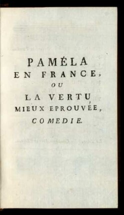 Paméla en France, ou la Vertu mieux éprouvée, Comedie.
