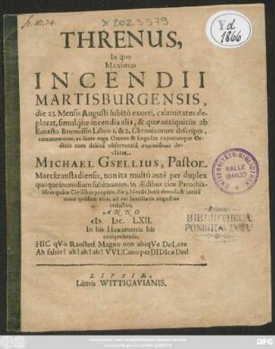 Threnus, In quo Maximas Incendii Martisburgensis, die 23. Mensis Augusti subito exorti, calamitates deplorat, simulque incendia alia, et quae antiquitus ab Ernesto Brottuffio libro 1. et 2. Chronicorum descripta, commemorat ...