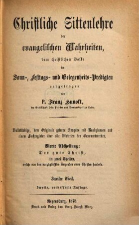 Christliche Sittenlehre der evangelischen Wahrheiten : dem christlichen Volke in Sonn-, Festtags- und Gelegenheits-Predigten vorgetragen, 8. 4. Abth., Der gute Christ ; zweiter Theil