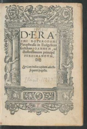D. ERA=||SMI ROTERODAMI || Paraphrasis in Euãgelium || secũdum IOANNEM, ad || illustrissimum principẽ || FERDINANDVM.|| Cum Indice capitum adiecto.|| ... ||
