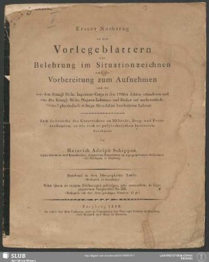 [Nachtr.]: Vorlegeblätter zur Belehrung im Situationzeichnen und als Vorbereitung zum Aufnehmen : nach der von dem Königl. Sächs. Ingenieur-Corps in den 1780r Jahren erfundenen und von den Königl. Sächs. Majoren Lehmann und Becker auf mathematisch- und physikalisch-richtige Grundsätze basirten Lehrart. Zum Gebrauche des Unterrichtes an Militair-, Berg- und Forstacademien, so wie auch an polytechnischen Instituten
