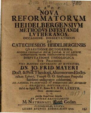 Nova Reformatorvm Heidelbergensivm Methodvs Infestandi Lvtheranos, Occasione Dissertationis De Catecheseos Heidelbergensis Qvaestione Octogesima