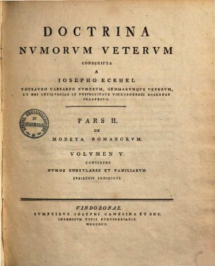 Doctrina nvmorvm vetervm. Vol. 5 = Pars 2,[1], Pars II De moneta romanorum ; Volumen V., Continens numos consulares et familiarum subiectis indicibus