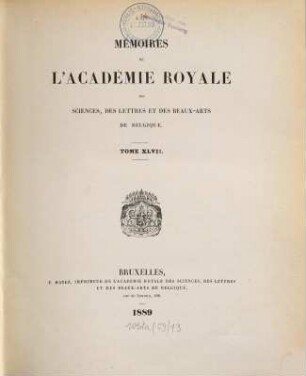 Mémoires de l'Académie Royale des Sciences, des Lettres et des Beaux-Arts de Belgique. 47. 1889