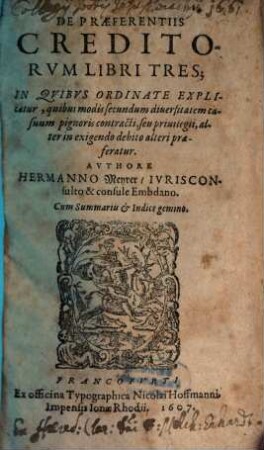De Praeferentiis Creditorvm : Libri Tres, In Qvibvs Ordinate Explicatur, quibus modis secundum diuersitatem casuum pignoris contracti seu priuilegii alter in exigendo debito alteri praeferatur