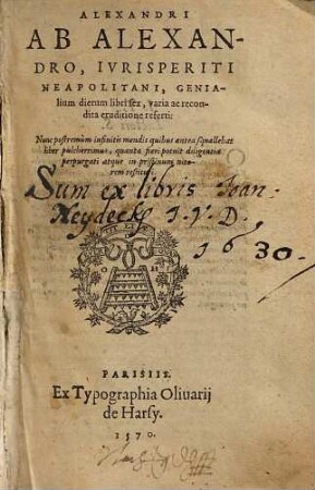 Alexandri ab Alexandro Iurisperiti Neapolitani Genialium Dierum Libri Sex : Varia Ac Recondita Eruditione Referti ; nunc postremum infinitis mendis quibus antea ...