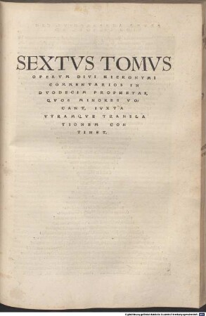 Omnivm Opervm Divi Eusebii Hieronymi Stridonensis Tomvs ..., 6. Commentarios In Duodecim Prophetas, Quos Minores Vocant, Iuxta Utramque Translationem Continet