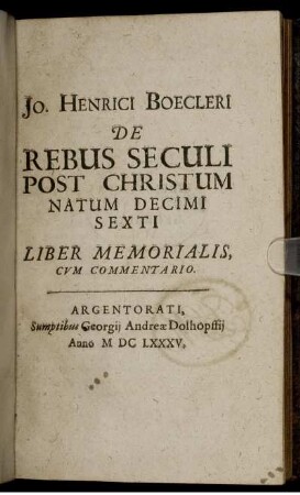 Jo. Henrici Boecleri De Rebus Seculi Post Christum Natum Decimi Sexti Liber Memorialis : Cum Commentario