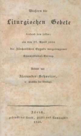 Wiefern die Liturgischen Gebete bindend sein sollen : ein den 27. April 1836 der Zürcherischen Synode vorgetragener Komissional-Antrag
