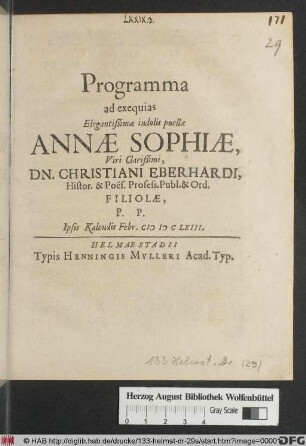 Programma ad exequias Elegantißimae indolis puellae Annae Sophiae, Viri Clarißimi, Dn. Christiani Eberhardi, Histor. & Poës. Profess. Publ. & Ord. Filiolae : P.P. Ipsis Kalendis Febr. MDCLXIII.