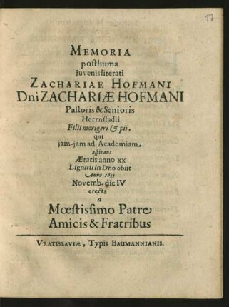 Memoria posthuma iuvenis literati Zachariae Hofmani Dni Zachariae Hofmani Pastoris & Senioris Herrnstadii Filii morigeri & pii, qui iam-iam ad Academiam aspirans Aetatis anno XX Lignitii in Dno obiit Anno 1633 Novemb. die IV erecta a Moestissimo Patre Amicis & Fratribus